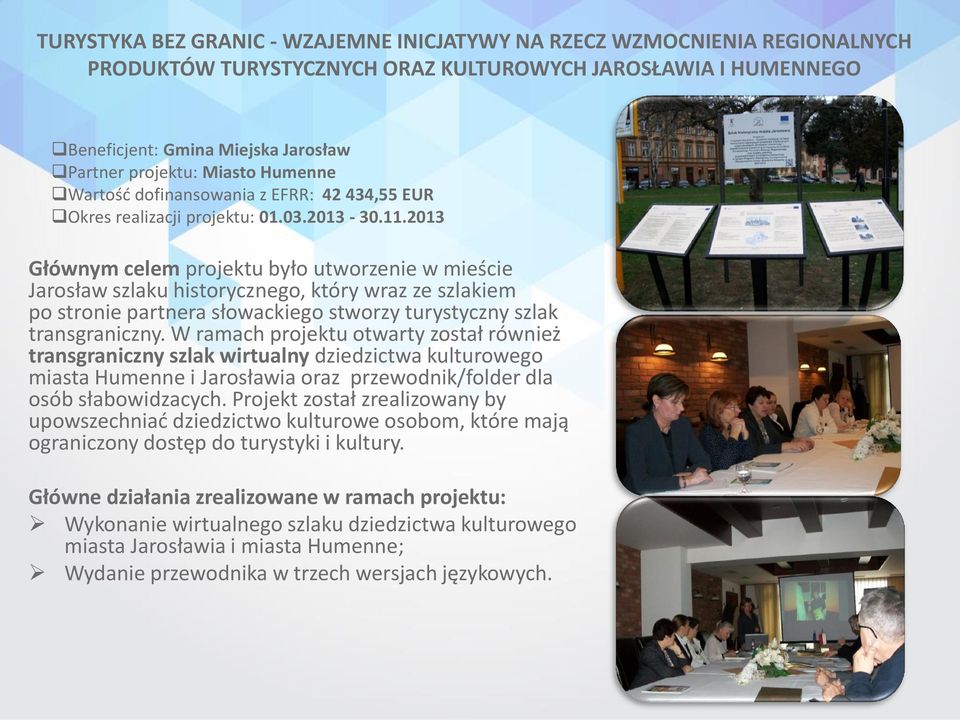 2013 Głównym celem projektu było utworzenie w mieście Jarosław szlaku historycznego, który wraz ze szlakiem po stronie partnera słowackiego stworzy turystyczny szlak transgraniczny.