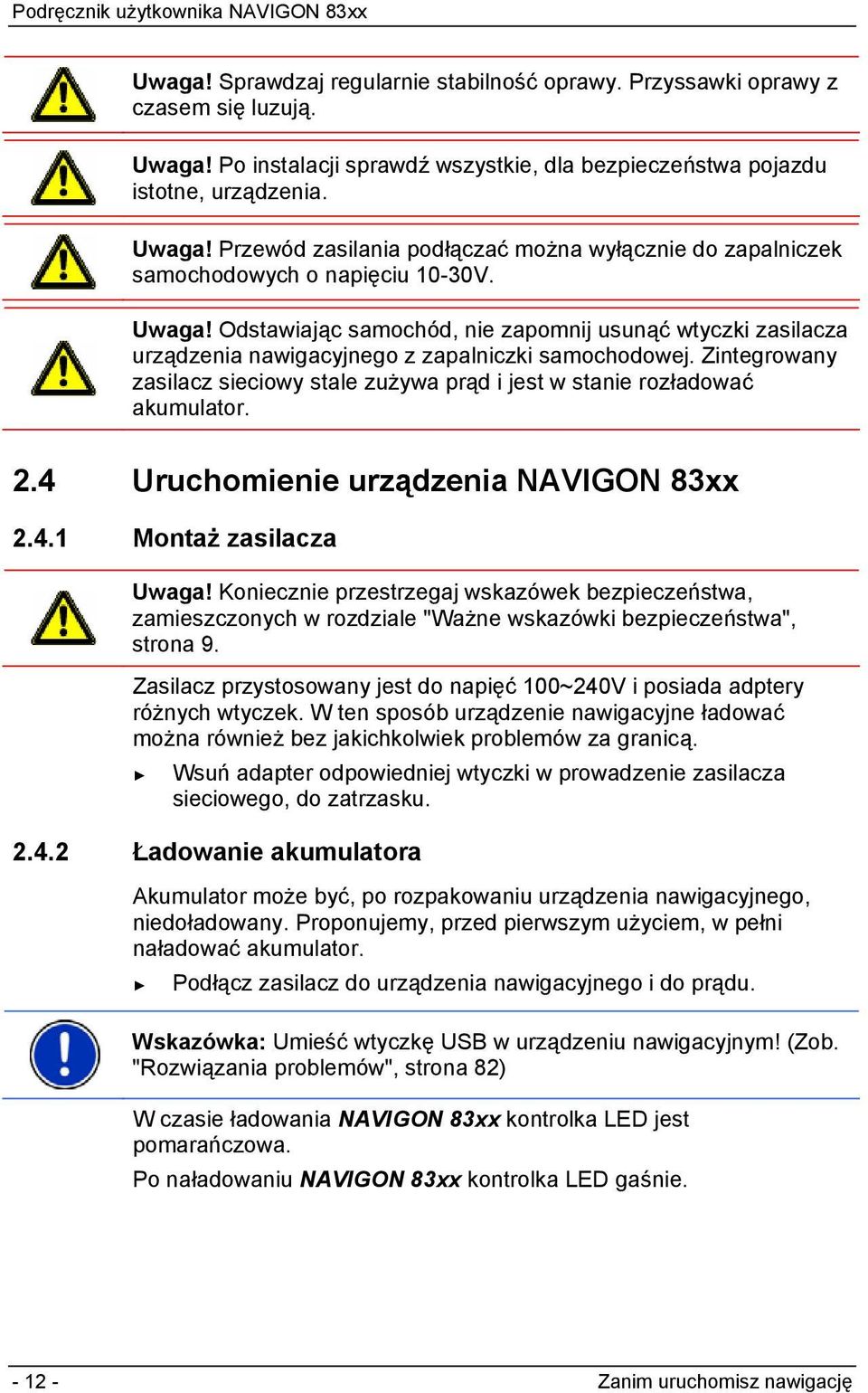 Zintegrowany zasilacz sieciowy stale zużywa prąd i jest w stanie rozładować akumulator. 2.4 Uruchomienie urządzenia NAVIGON 83xx 2.4.1 Montaż zasilacza Uwaga!