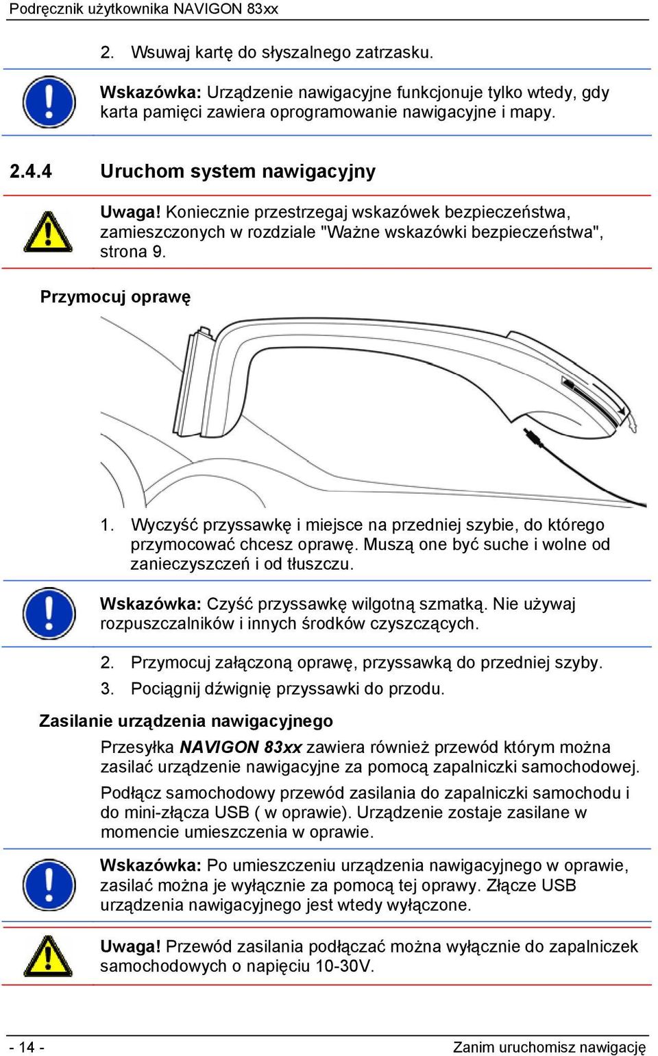 Wyczyść przyssawkę i miejsce na przedniej szybie, do którego przymocować chcesz oprawę. Muszą one być suche i wolne od zanieczyszczeń i od tłuszczu. Wskazówka: Czyść przyssawkę wilgotną szmatką.