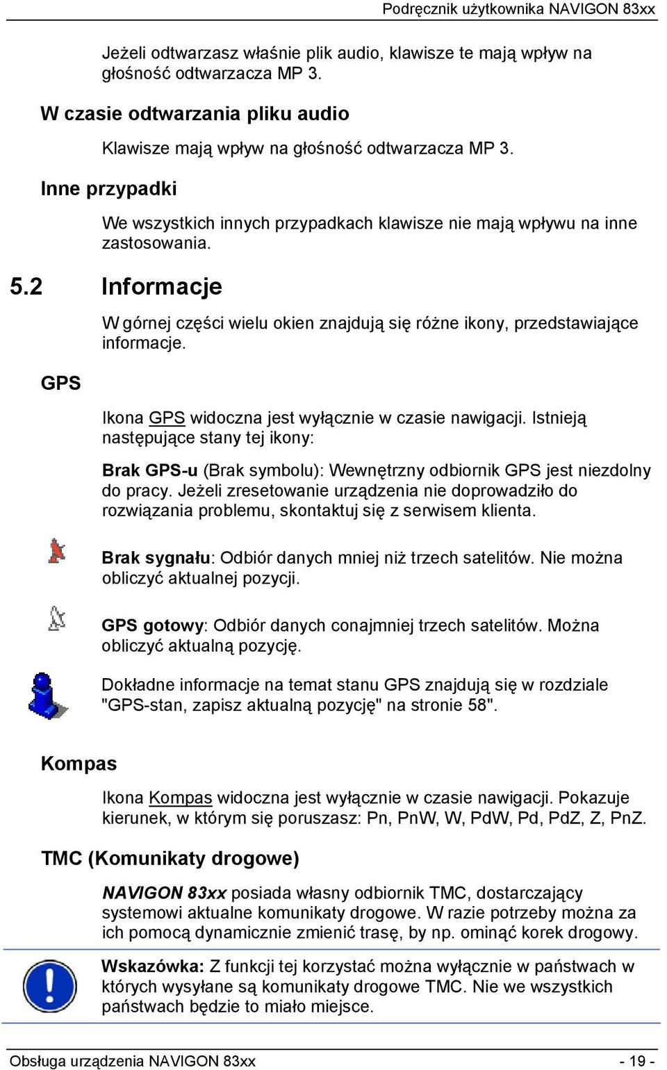 Ikona GPS widoczna jest wyłącznie w czasie nawigacji. Istnieją następujące stany tej ikony: Brak GPS-u (Brak symbolu): Wewnętrzny odbiornik GPS jest niezdolny do pracy.