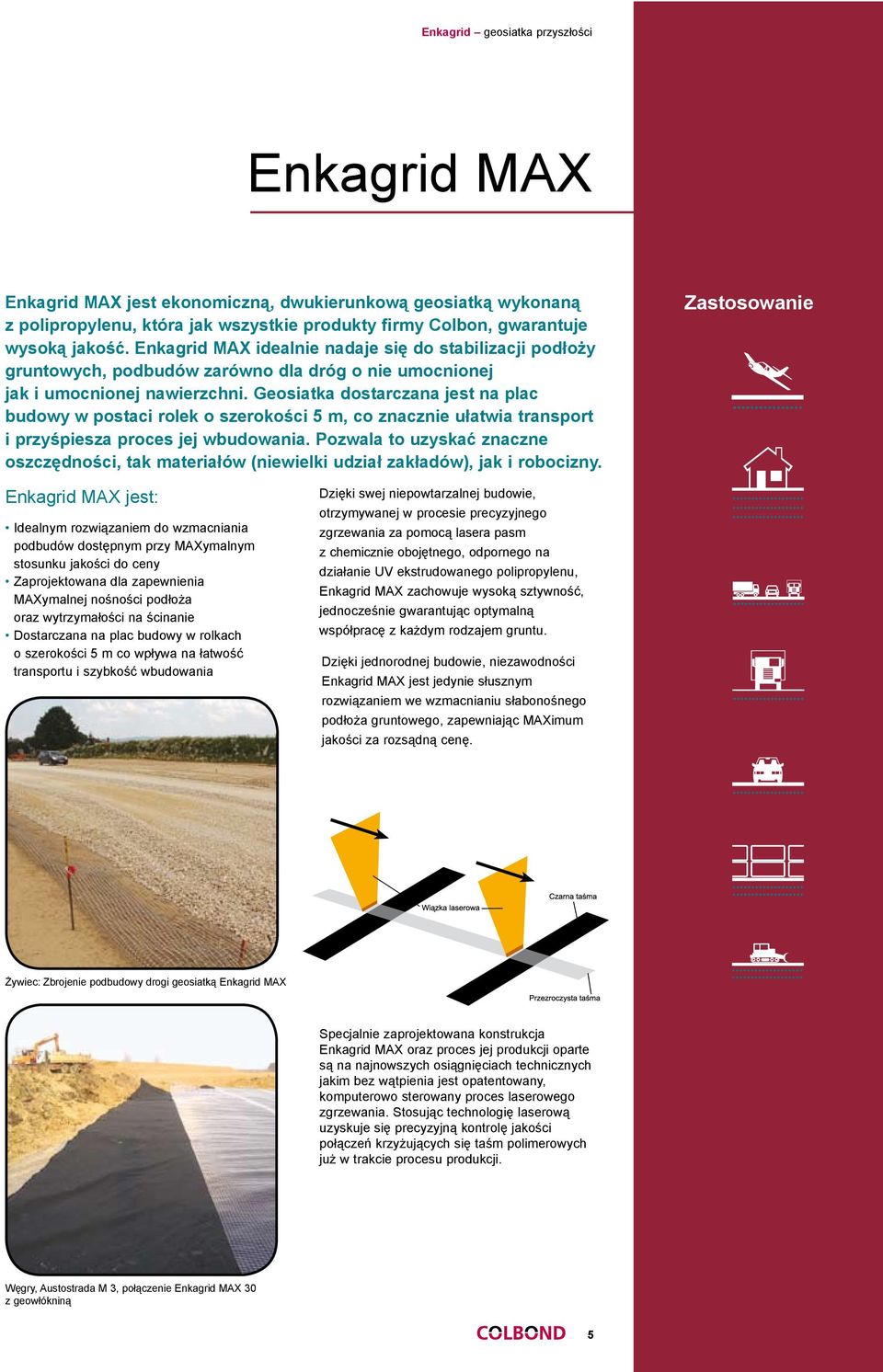 Geosiatka dostarczana jest na plac budowy w postaci rolek o szerokości 5 m, co znacznie ułatwia transport i przyśpiesza proces jej wbudowania.