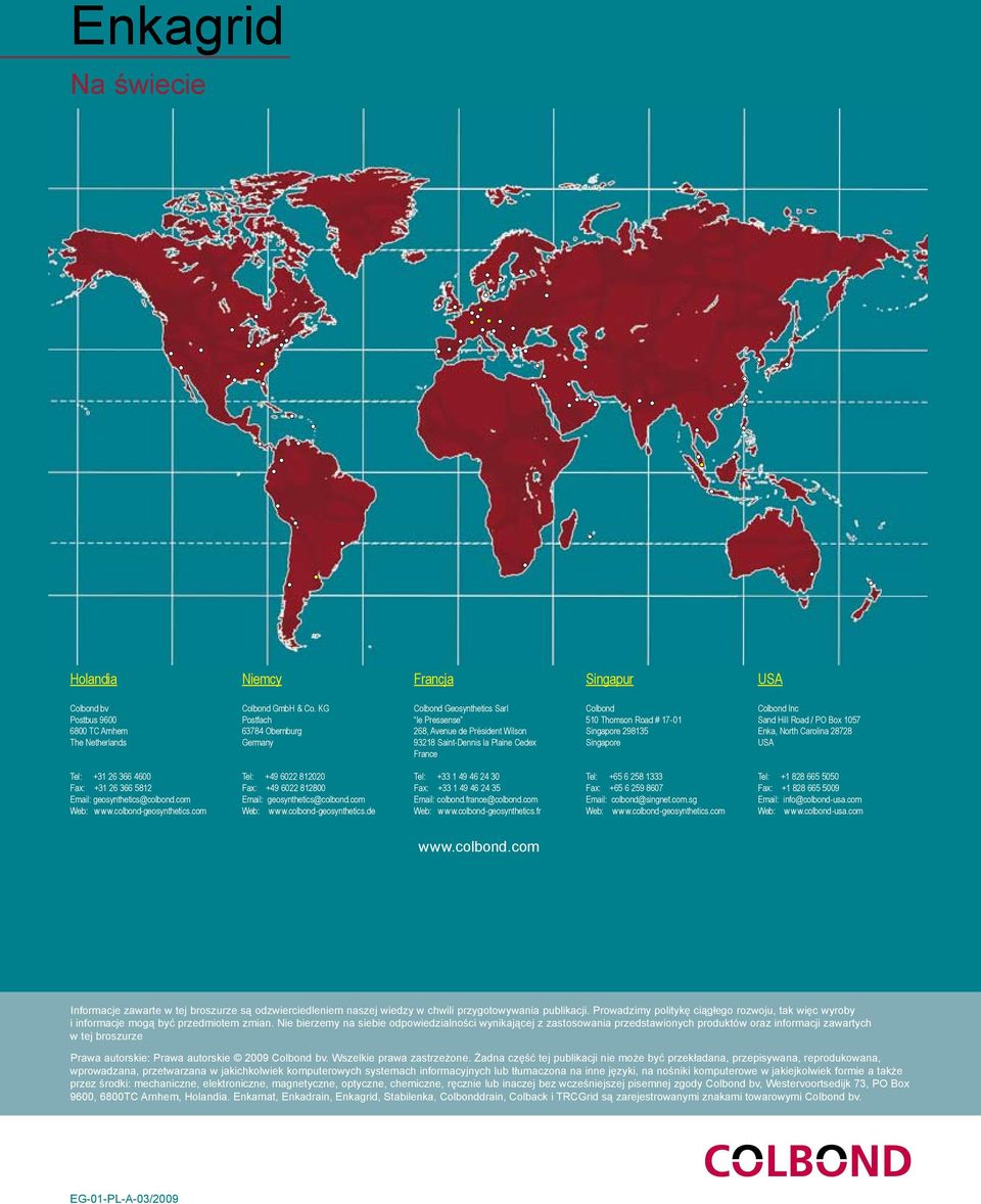 Singapore Colbond Inc Sand Hill Road / PO Box 1057 Enka, North Carolina 28728 USA Tel: +31 26 366 4600 Fax: +31 26 366 5812 Email: geosynthetics@colbond.com Web: www.colbond-geosynthetics.