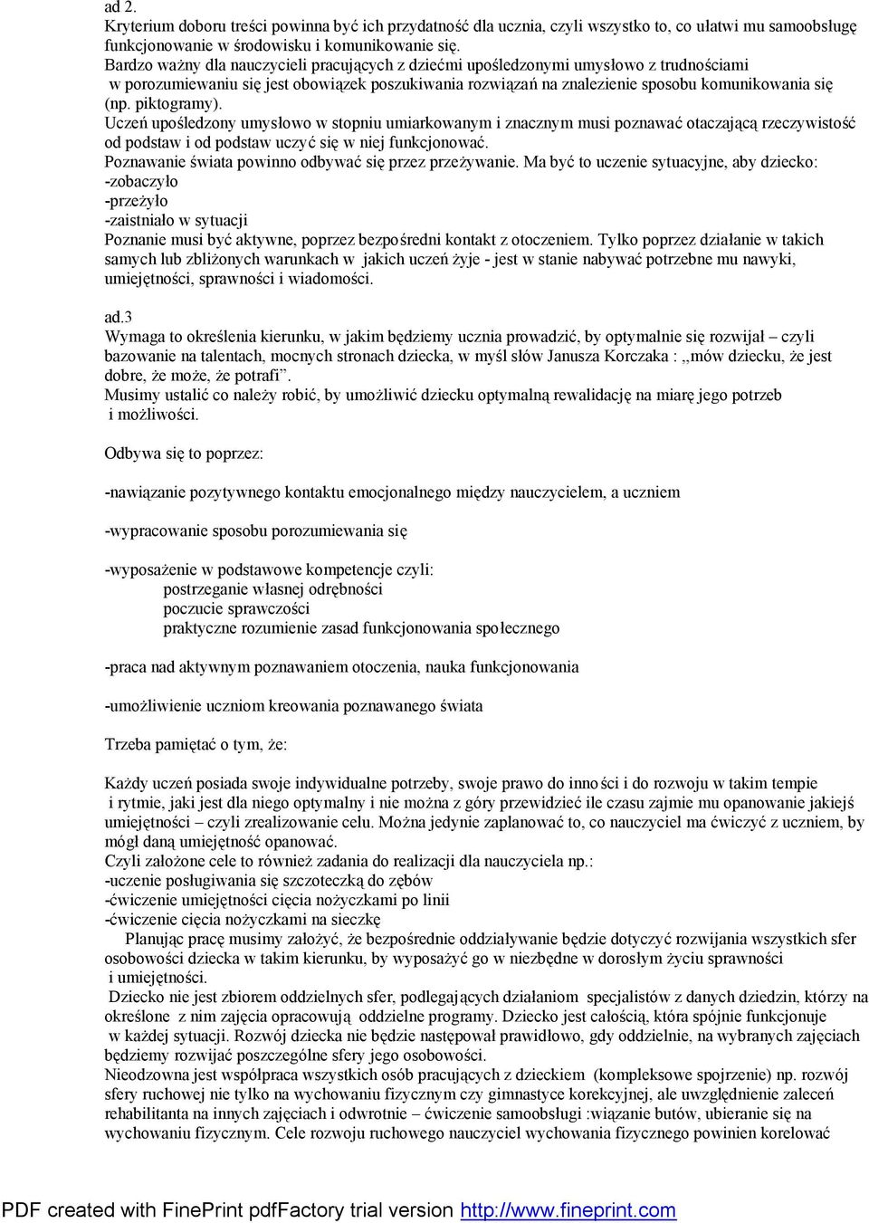 piktogramy). Uczeń upoś ledzony umysłowo w stopniu umiarkowanym i znacznym musi poznawać otaczają cą rzeczywistoś ć od podstaw i od podstaw uczyć się w niej funkcjonować.