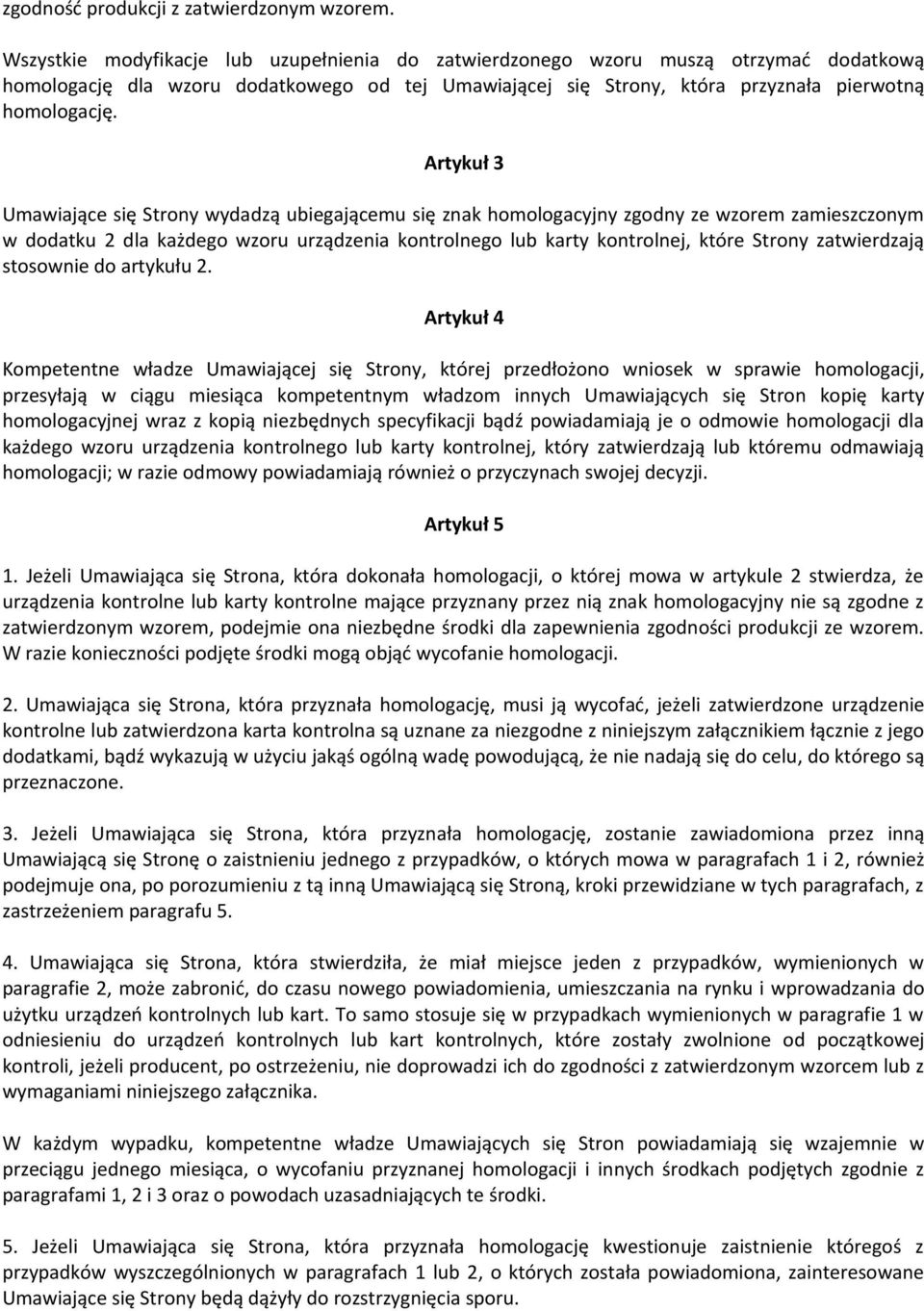 Artykuł 3 Umawiające się Strony wydadzą ubiegającemu się znak homologacyjny zgodny ze wzorem zamieszczonym w dodatku 2 dla każdego wzoru urządzenia kontrolnego lub karty kontrolnej, które Strony