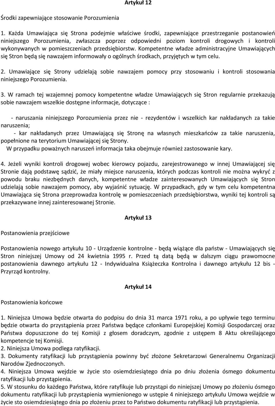 w pomieszczeniach przedsiębiorstw. Kompetentne władze administracyjne Umawiających się Stron będą się nawzajem informowały o ogólnych środkach, przyjętych w tym celu. 2.