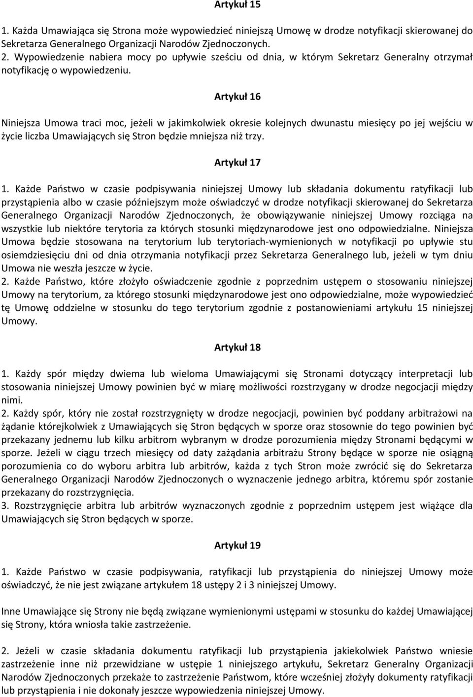 Artykuł 16 Niniejsza Umowa traci moc, jeżeli w jakimkolwiek okresie kolejnych dwunastu miesięcy po jej wejściu w życie liczba Umawiających się Stron będzie mniejsza niż trzy. Artykuł 17 1.