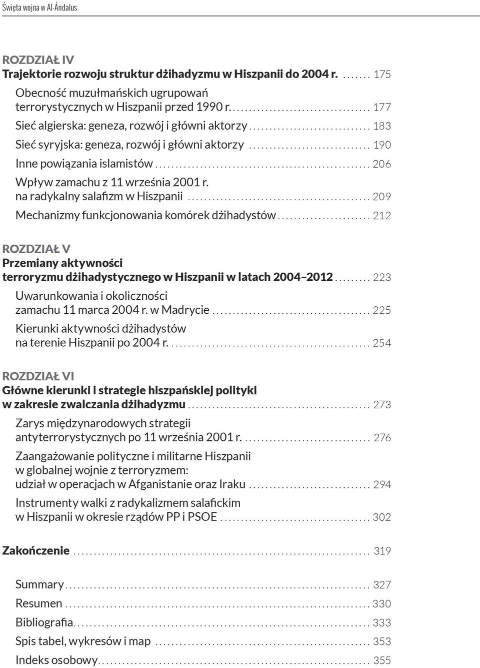 na radykalny salafizm w Hiszpanii...209 Mechanizmy funkcjonowania komórek dżihadystów... 212 ROZDZIAŁ V Przemiany aktywności terroryzmu dżihadystycznego w Hiszpanii w latach 2004 2012.