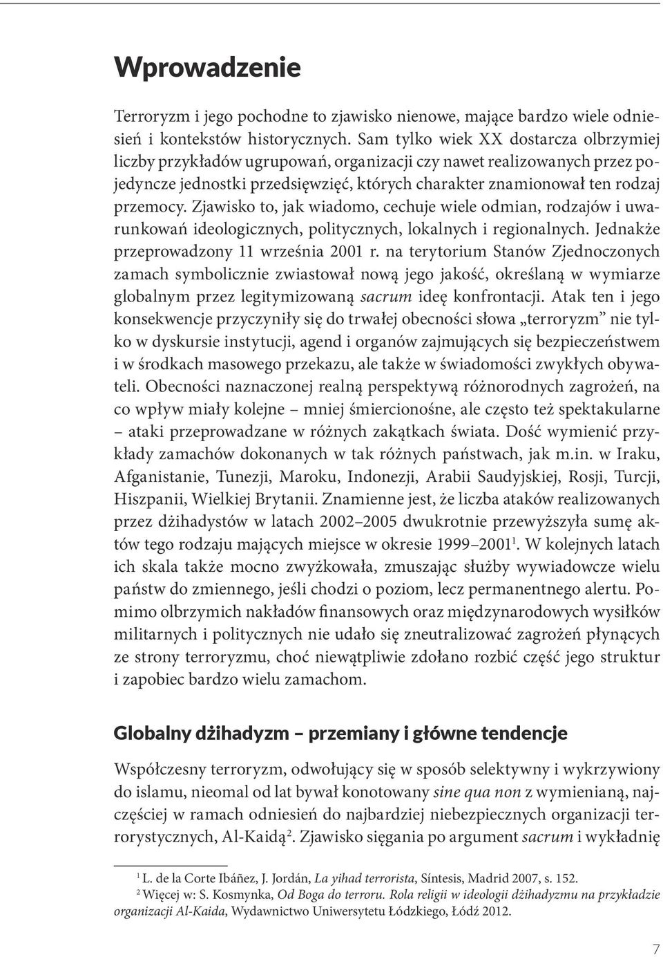 Zjawisko to, jak wiadomo, cechuje wiele odmian, rodzajów i uwarunkowań ideologicznych, politycznych, lokalnych i regionalnych. Jednakże przeprowadzony 11 września 2001 r.