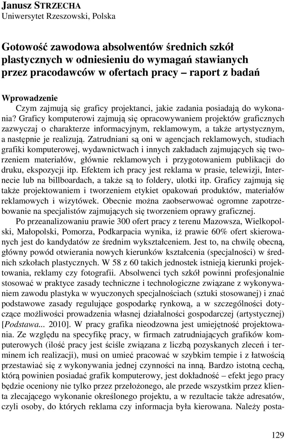 Graficy komputerowi zajmują się opracowywaniem projektów graficznych zazwyczaj o charakterze informacyjnym, reklamowym, a takŝe artystycznym, a następnie je realizują.