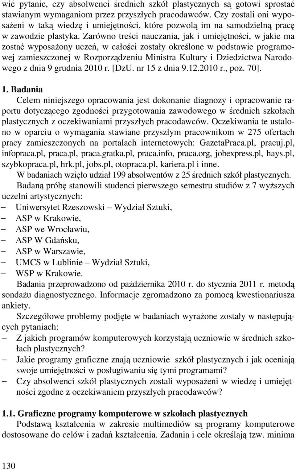 Zarówno treści nauczania, jak i umiejętności, w jakie ma zostać wyposaŝony uczeń, w całości zostały określone w podstawie programowej zamieszczonej w Rozporządzeniu Ministra Kultury i Dziedzictwa