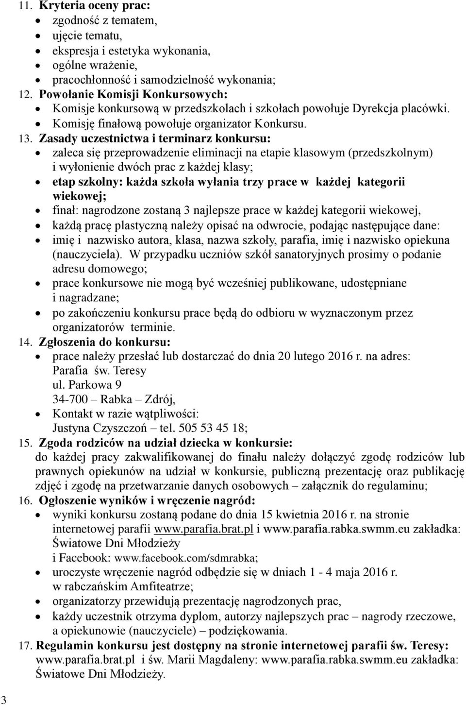 Zasady uczestnictwa i terminarz konkursu: zaleca się przeprowadzenie eliminacji na etapie klasowym (przedszkolnym) i wyłonienie dwóch prac z każdej klasy; etap szkolny: każda szkoła wyłania trzy