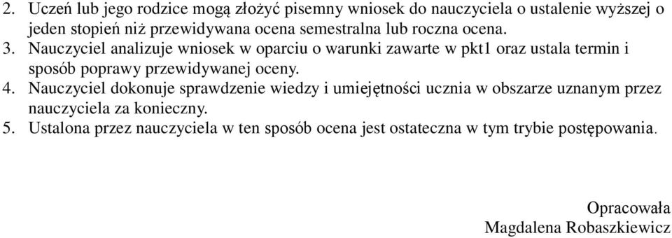 Nauczyciel analizuje wniosek w oparciu o warunki zawarte w pkt1 oraz ustala termin i sposób poprawy przewidywanej oceny. 4.