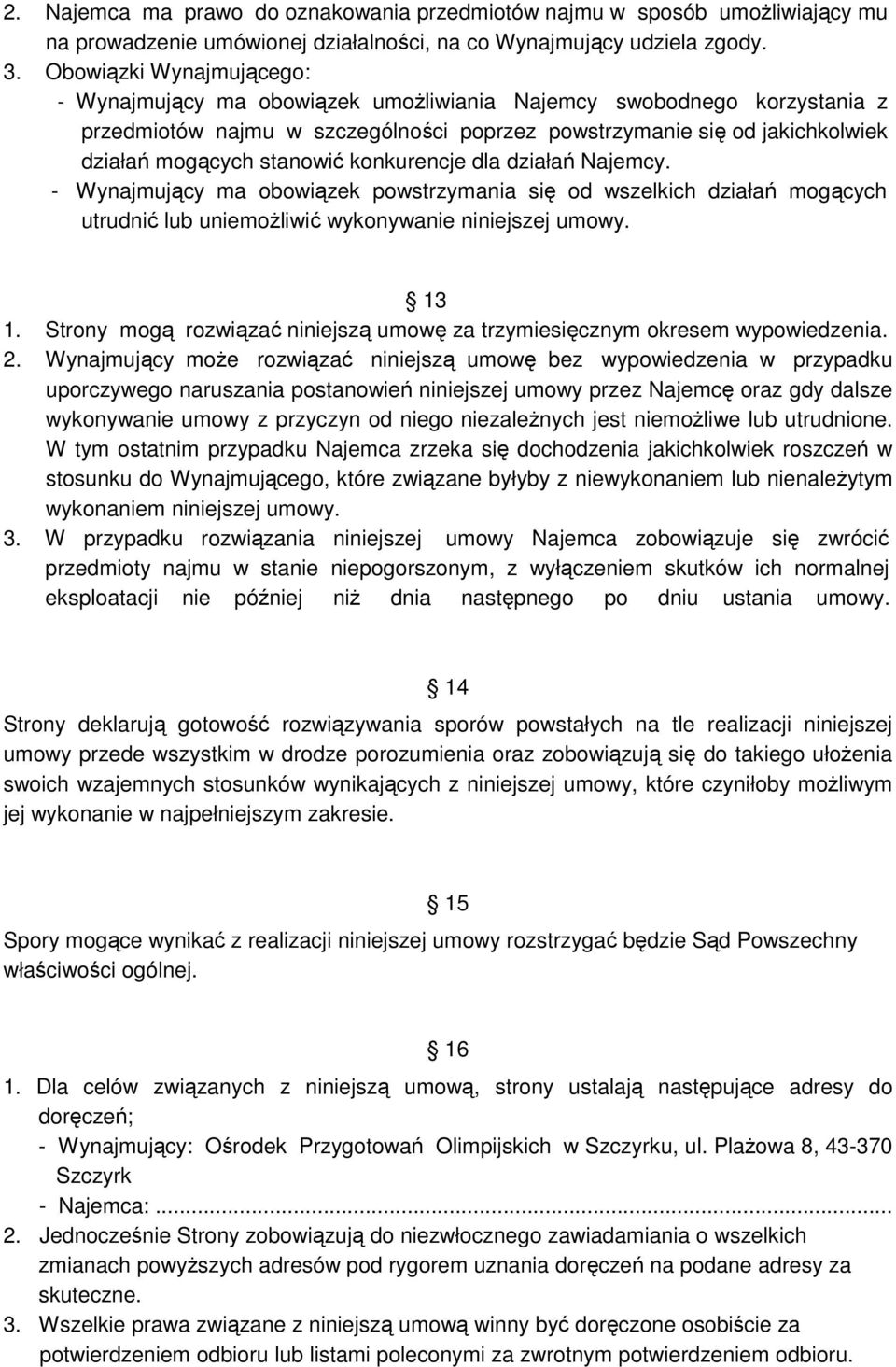 stanowić konkurencje dla działań Najemcy. - Wynajmujący ma obowiązek powstrzymania się od wszelkich działań mogących utrudnić lub uniemoŝliwić wykonywanie niniejszej umowy. 13 1.