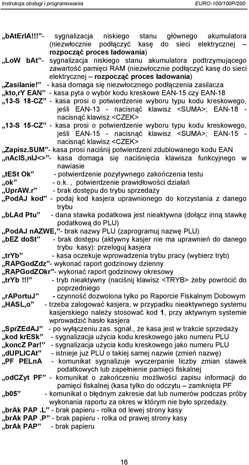 zawartość pamięci RAM (niezwłocznie podłączyć kasę do sieci elektrycznej rozpocząć proces ładowania) Zasilanie!