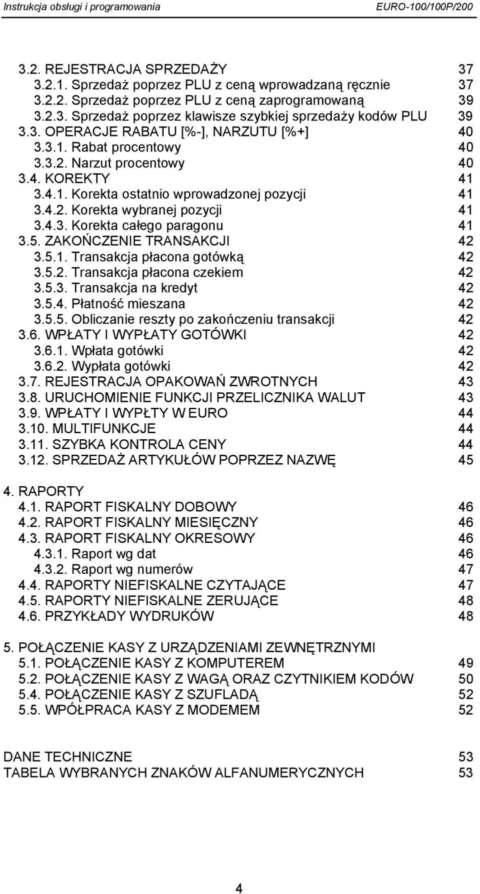 5. ZAKOŃCZENIE TRANSAKCJI 42 3.5.1. Transakcja płacona gotówką 42 3.5.2. Transakcja płacona czekiem 42 3.5.3. Transakcja na kredyt 42 3.5.4. Płatność mieszana 42 3.5.5. Obliczanie reszty po zakończeniu transakcji 42 3.