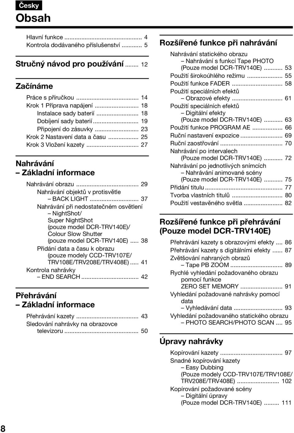 .. 29 Nahrávání objektů v protisvětle BACK LIGHT... 37 Nahrávání při nedostatečném osvětlení NightShot/ Super NightShot (pouze model DCR-TRV140E)/ Colour Slow Shutter (pouze model DCR-TRV140E).