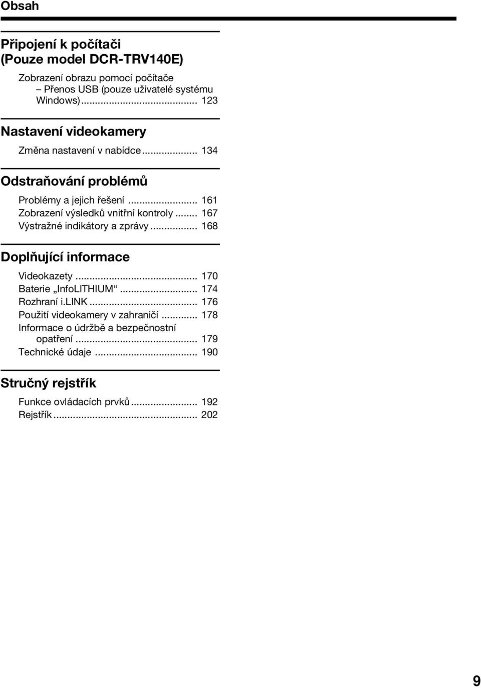 .. 161 Zobrazení výsledků vnitřní kontroly... 167 Výstražné indikátory a zprávy... 168 Doplňující informace Videokazety... 170 Baterie InfoLITHIUM.