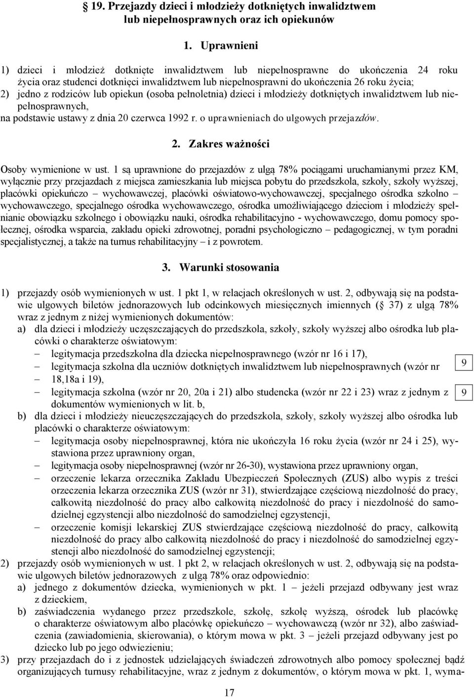 rodziców lub opiekun (osoba pełnoletnia) dzieci i młodzieży dotkniętych inwalidztwem lub niepełnosprawnych, na podstawie ustawy z dnia 20 czerwca 992 r. o uprawnieniach do ulgowych przejazdów. 2. Zakres ważności Osoby wymienione w ust.