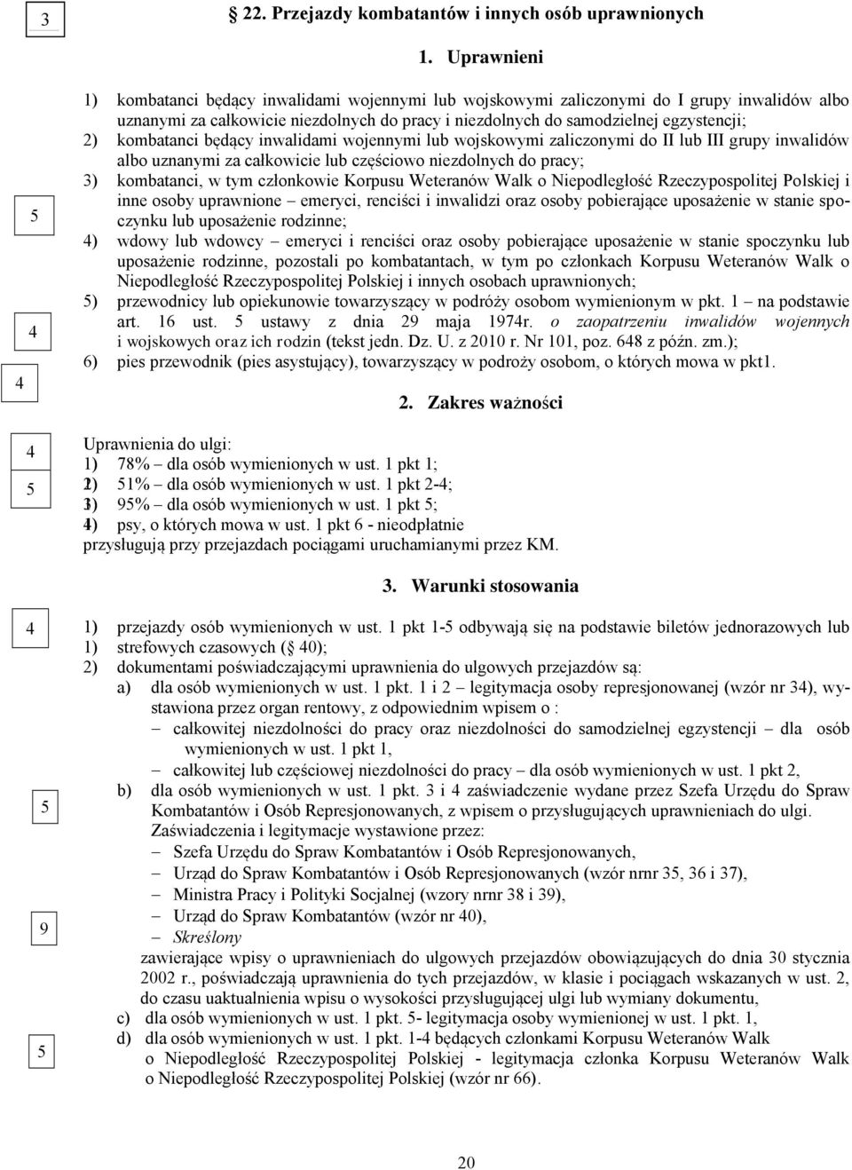 kombatanci będący inwalidami wojennymi lub wojskowymi zaliczonymi do II lub III grupy inwalidów albo uznanymi za całkowicie lub częściowo niezdolnych do pracy; 3) kombatanci, w tym członkowie Korpusu