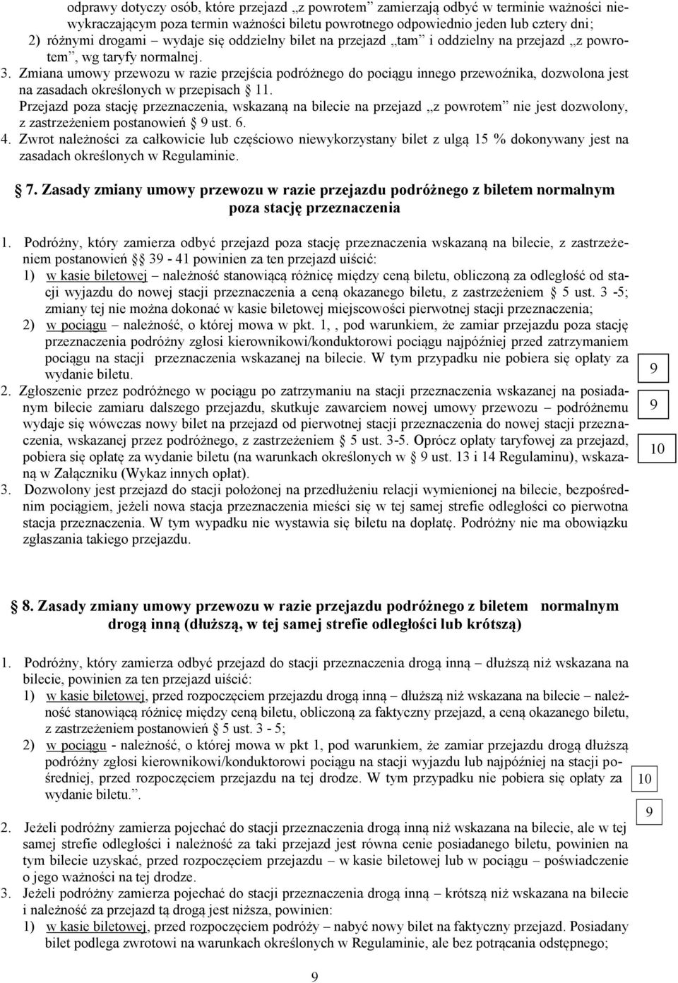 Zmiana umowy przewozu w razie przejścia podróżnego do pociągu innego przewoźnika, dozwolona jest na zasadach określonych w przepisach.