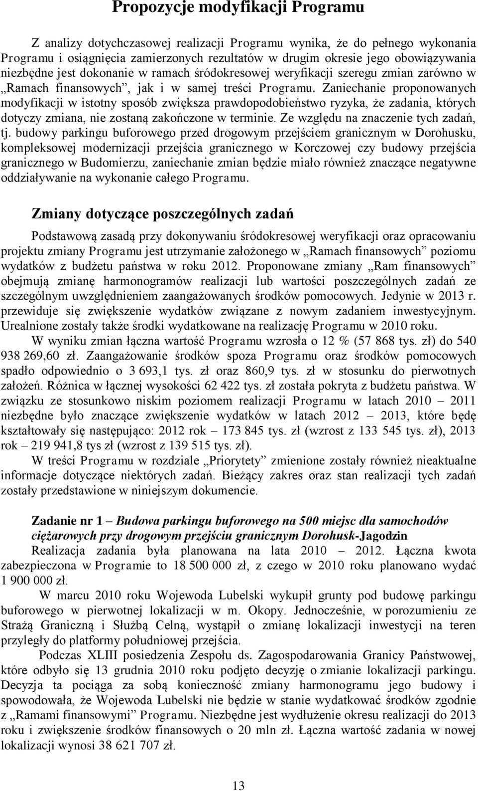 Zaniechanie proponowanych modyfikacji w istotny sposób zwiększa prawdopodobieństwo ryzyka, że zadania, których dotyczy zmiana, nie zostaną zakończone w terminie.