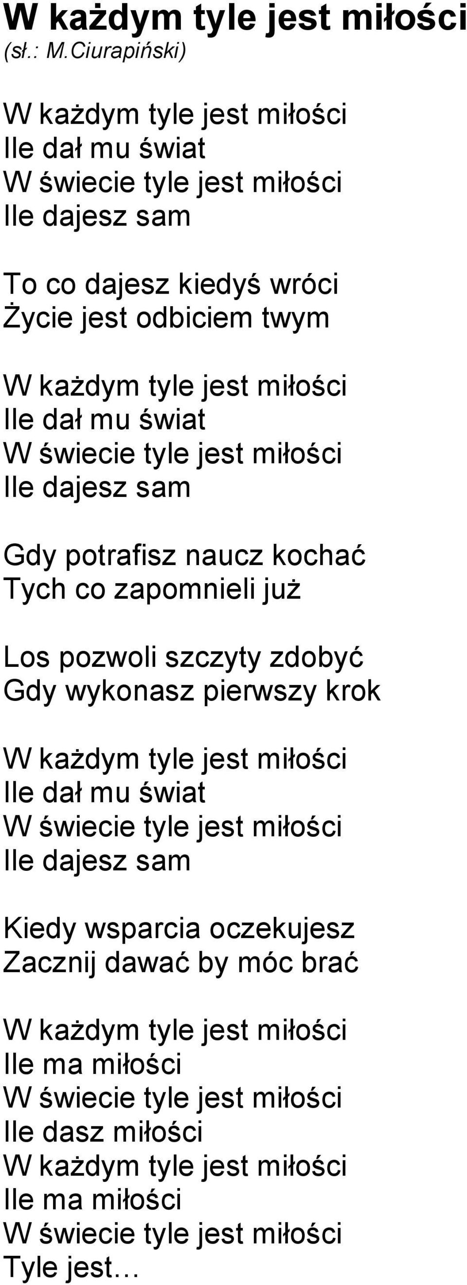 Gdy wykonasz pierwszy krok W każdym tyle jest miłości Ile dał mu świat W świecie tyle jest miłości Ile dajesz sam Kiedy wsparcia oczekujesz Zacznij dawać by móc brać