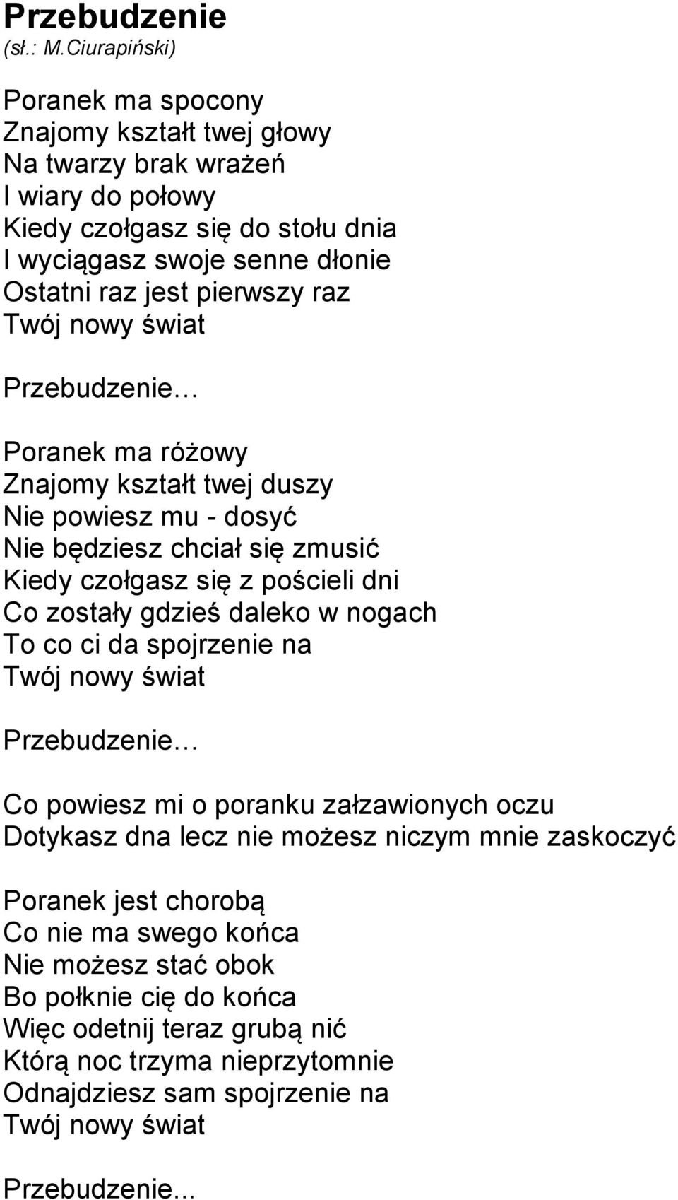 gdzieś daleko w nogach To co ci da spojrzenie na Twój nowy świat Przebudzenie Co powiesz mi o poranku załzawionych oczu Dotykasz dna lecz nie możesz niczym mnie zaskoczyć Poranek jest