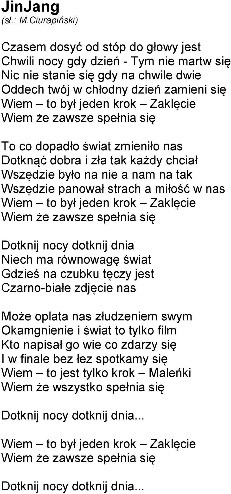 Wiem że zawsze spełnia się Dotknij nocy dotknij dnia Niech ma równowagę świat Gdzieś na czubku tęczy jest Czarno-białe zdjęcie nas Może oplata nas złudzeniem swym Okamgnienie i świat to tylko film