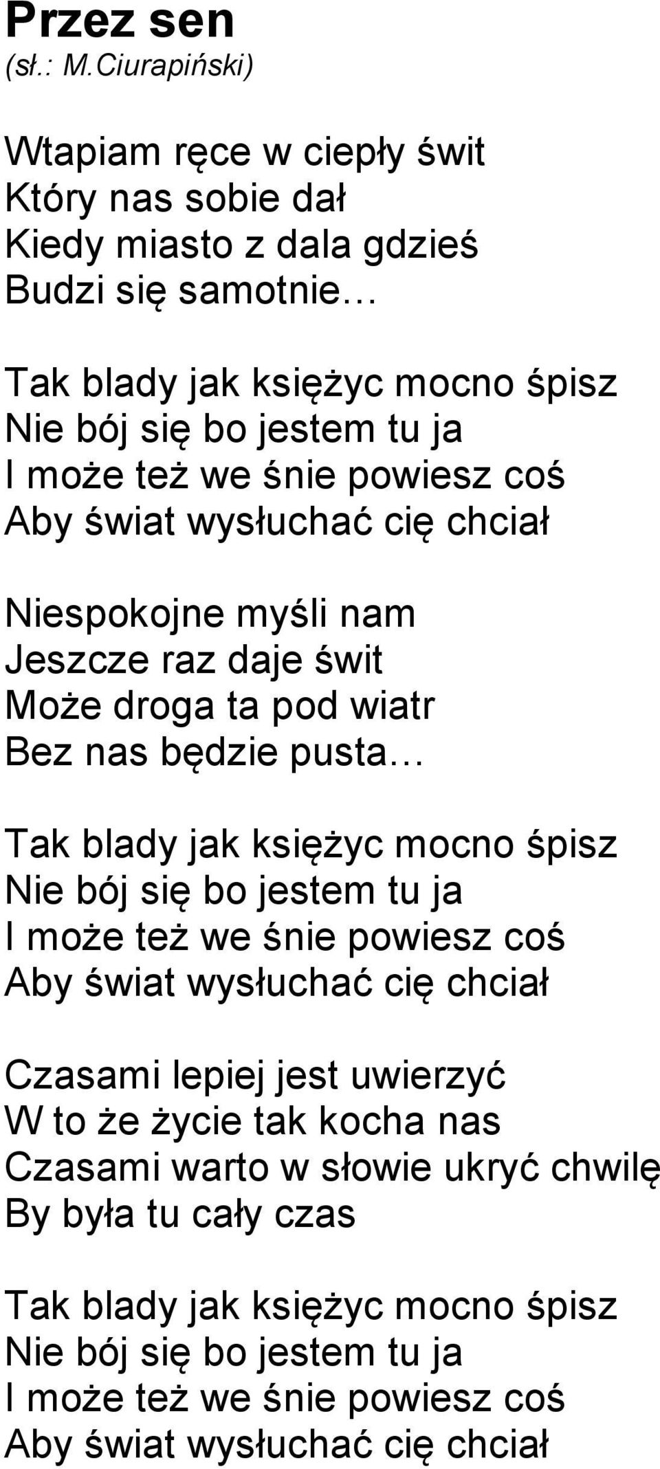 księżyc mocno śpisz Nie bój się bo jestem tu ja I może też we śnie powiesz coś Aby świat wysłuchać cię chciał Czasami lepiej jest uwierzyć W to że życie tak kocha nas