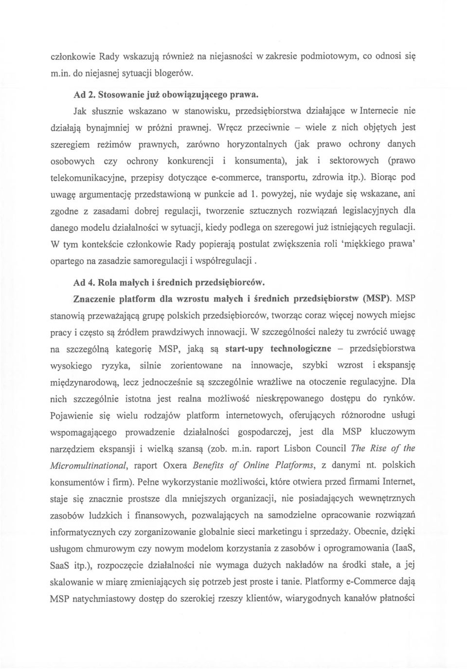 Wręcz przeciwnie wiele z nich objętych jest szeregiem reżimów prawnych, zarówno horyzontalnych (jak prawo ochrony danych osobowych czy ochrony konkurencji i konsumenta), jak i sektorowych (prawo