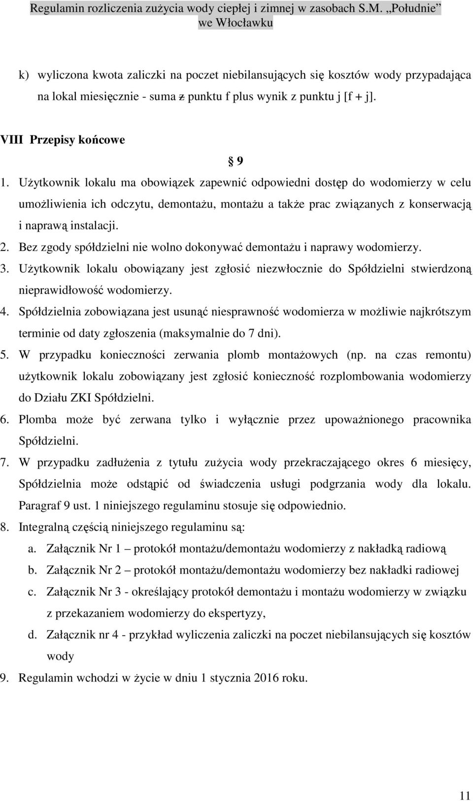 Bez zgody spółdzielni nie wolno dokonywać demontażu i naprawy wodomierzy. 3. Użytkownik lokalu obowiązany jest zgłosić niezwłocznie do Spółdzielni stwierdzoną nieprawidłowość wodomierzy. 4.