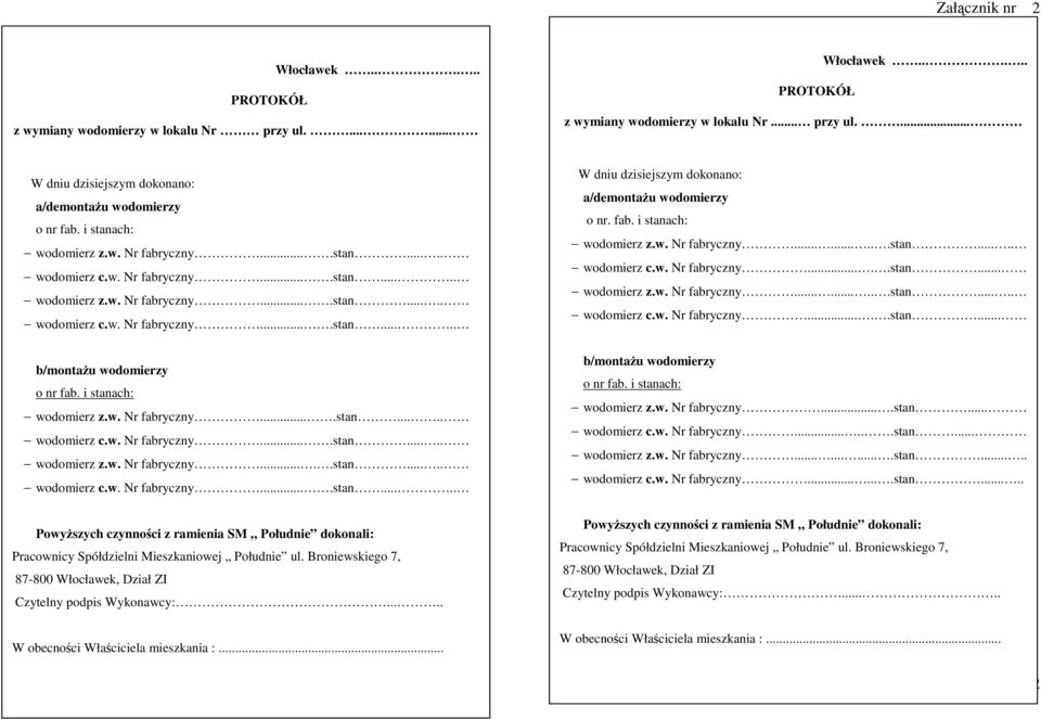 i stanach: wodomierz z.w. Nr fabryczny....stan..... wodomierz c.w. Nr fabryczny....stan..... wodomierz z.w. Nr fabryczny.....stan..... wodomierz c.w. Nr fabryczny....stan..... Powyższych czynności z ramienia SM Południe dokonali: Pracownicy Spółdzielni Mieszkaniowej Południe ul.