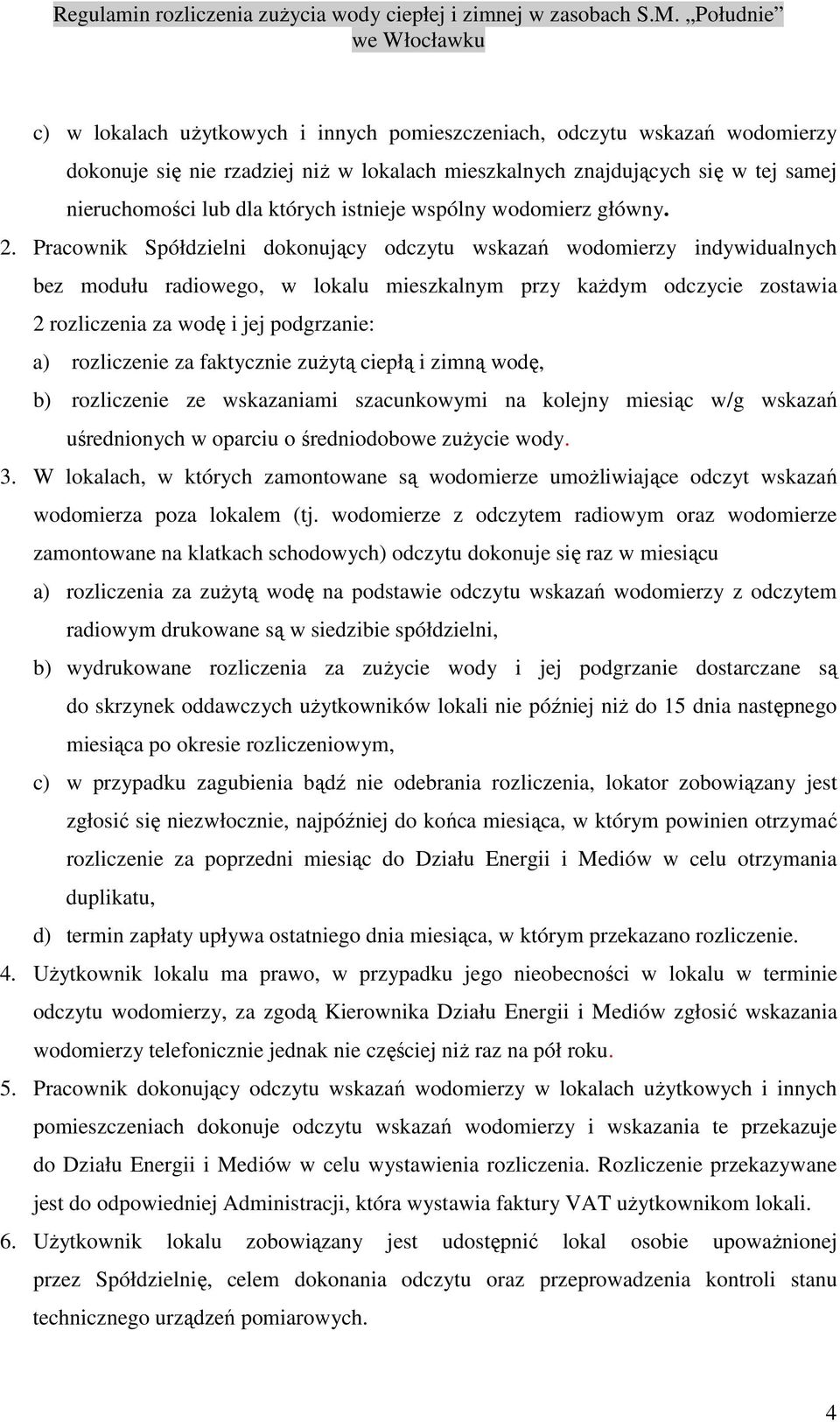 Pracownik Spółdzielni dokonujący odczytu wskazań wodomierzy indywidualnych bez modułu radiowego, w lokalu mieszkalnym przy każdym odczycie zostawia 2 rozliczenia za wodę i jej podgrzanie: a)