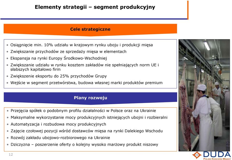 nie spełniających norm UE i słabszych kapitałowo firm Zwiększenie eksportu do 25% przychodów Grupy Wejście w segment przetwórstwa, budowa własnej marki produktów premium Plany rozwoju Przejęcia