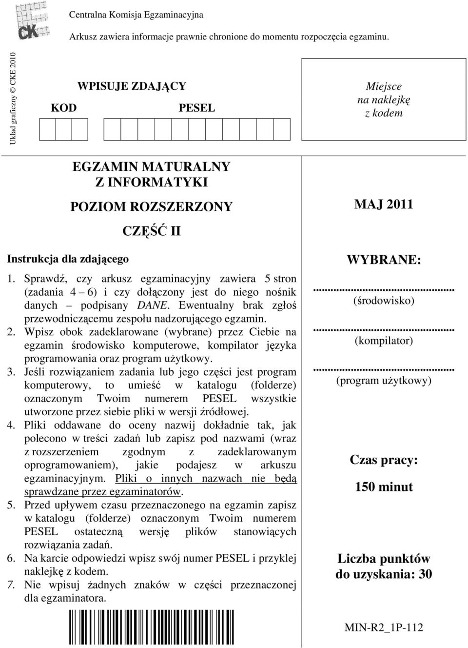 Sprawdź, czy arkusz egzaminacyjny zawiera 5 stron (zadania 4 6) i czy dołączony jest do niego nośnik danych podpisany DANE. Ewentualny brak zgłoś przewodniczącemu zespołu nadzorującego egzamin. 2.