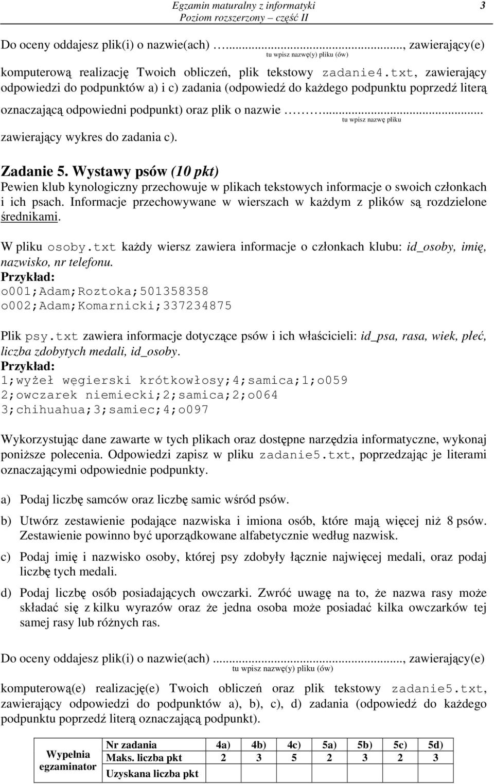 tu wpisz nazwę pliku zawierający wykres do zadania c). Zadanie 5. Wystawy psów (10 pkt) Pewien klub kynologiczny przechowuje w plikach tekstowych informacje o swoich członkach i ich psach.