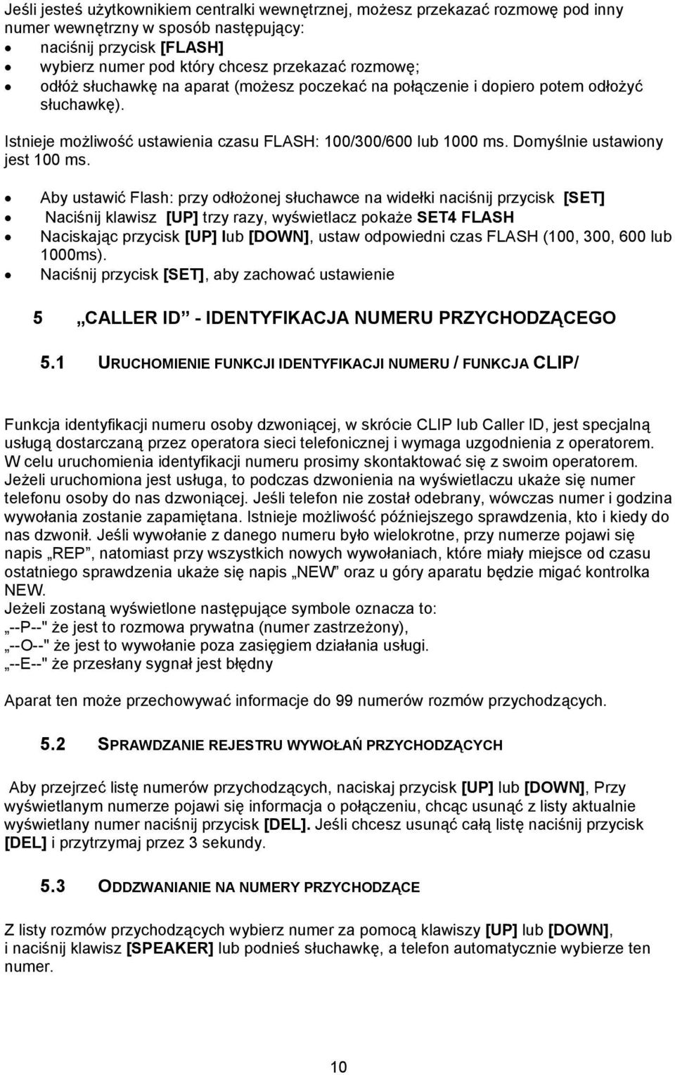 Aby ustawić Flash: przy odłożonej słuchawce na widełki naciśnij przycisk [SET] Naciśnij klawisz [UP] trzy razy, wyświetlacz pokaże SET4 FLASH Naciskając przycisk [UP] lub [DOWN], ustaw odpowiedni