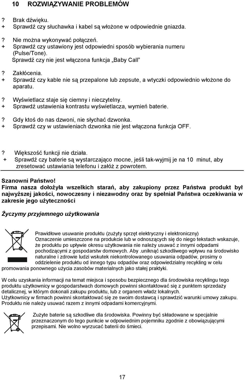 + Sprawdź czy kable nie są przepalone lub zepsute, a wtyczki odpowiednio włożone do aparatu.? Wyświetlacz staje się ciemny i nieczytelny. + Sprawdź ustawienia kontrastu wyświetlacza, wymień baterie.