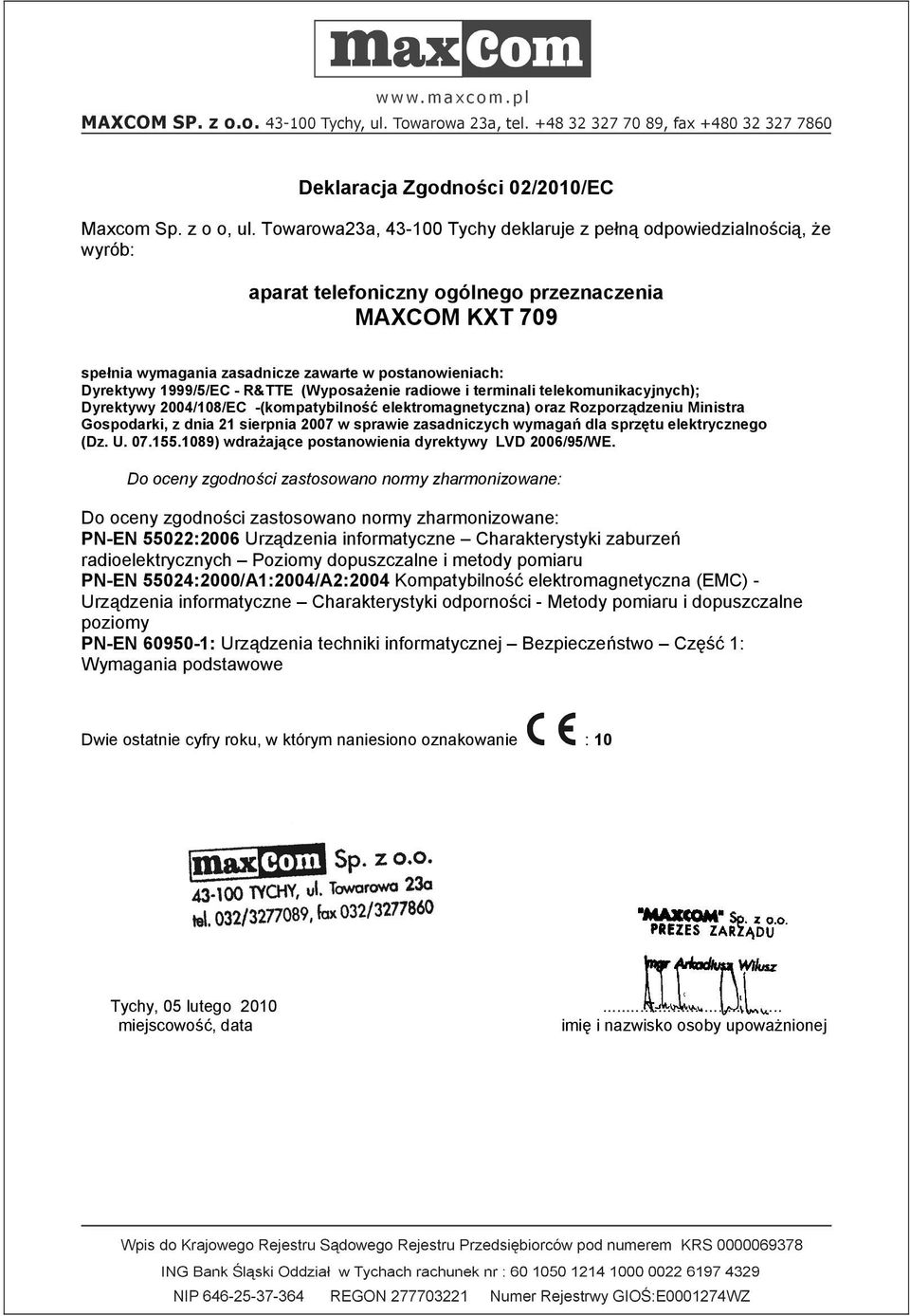 1999/5/EC - R&TTE (Wyposażenie radiowe i terminali telekomunikacyjnych); Dyrektywy 2004/108/EC -(kompatybilność elektromagnetyczna) oraz Rozporządzeniu Ministra Gospodarki, z dnia 21 sierpnia 2007 w