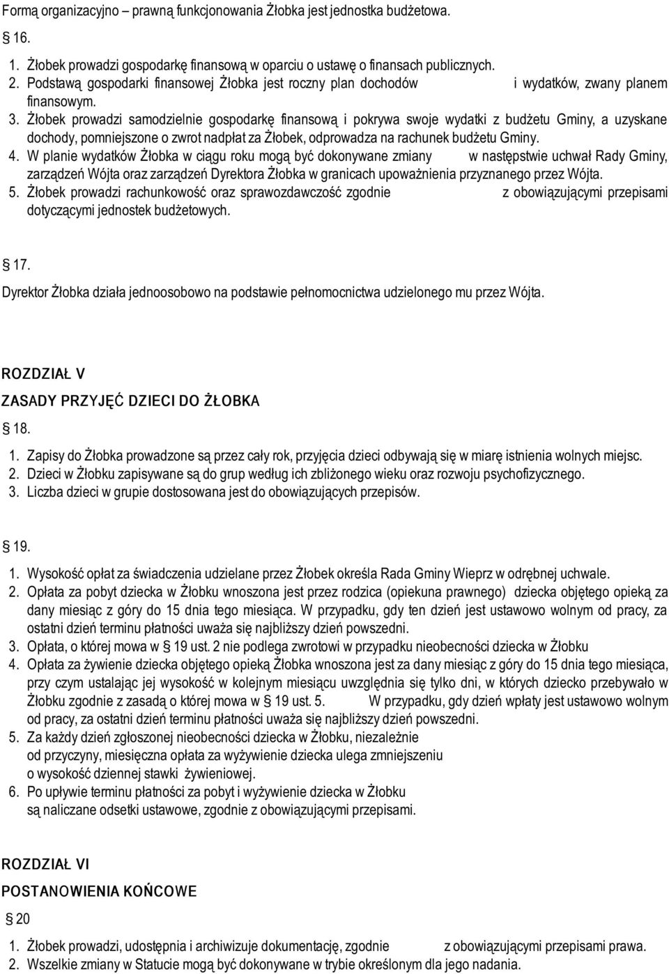 Żłobek prowadzi samodzielnie gospodarkę finansową i pokrywa swoje wydatki z budżetu Gminy, a uzyskane dochody, pomniejszone o zwrot nadpłat za Żłobek, odprowadza na rachunek budżetu Gminy. 4.