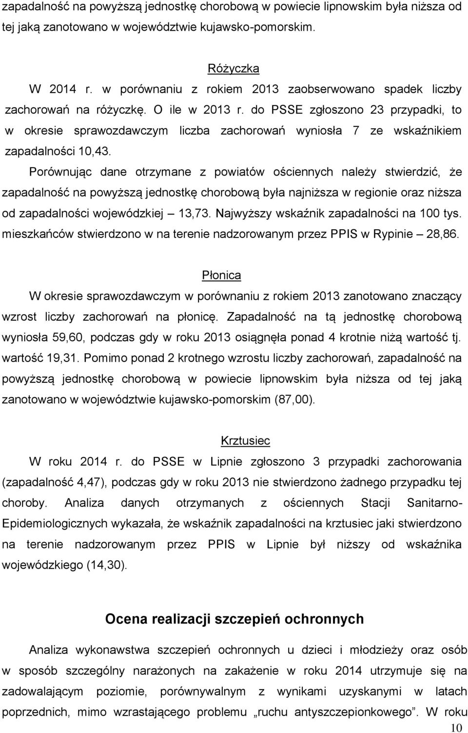 do PSSE zgłoszono 23 przypadki, to w okresie sprawozdawczym liczba zachorowań wyniosła 7 ze wskaźnikiem zapadalności 10,43.