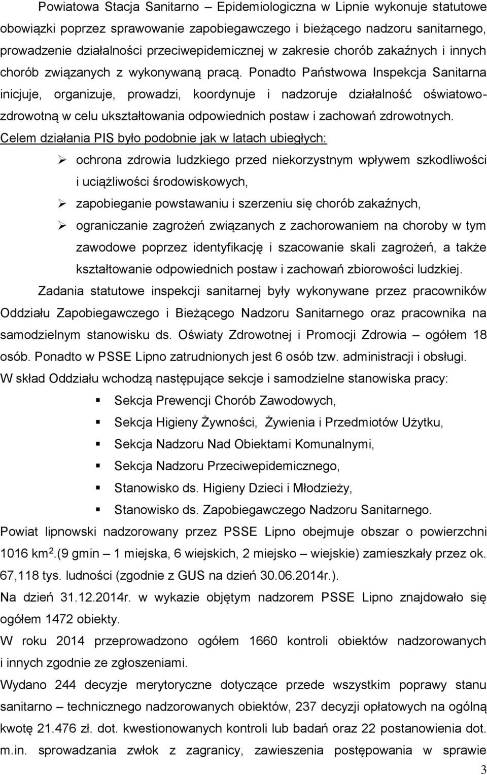 Ponadto Państwowa Inspekcja Sanitarna inicjuje, organizuje, prowadzi, koordynuje i nadzoruje działalność oświatowozdrowotną w celu ukształtowania odpowiednich postaw i zachowań zdrowotnych.