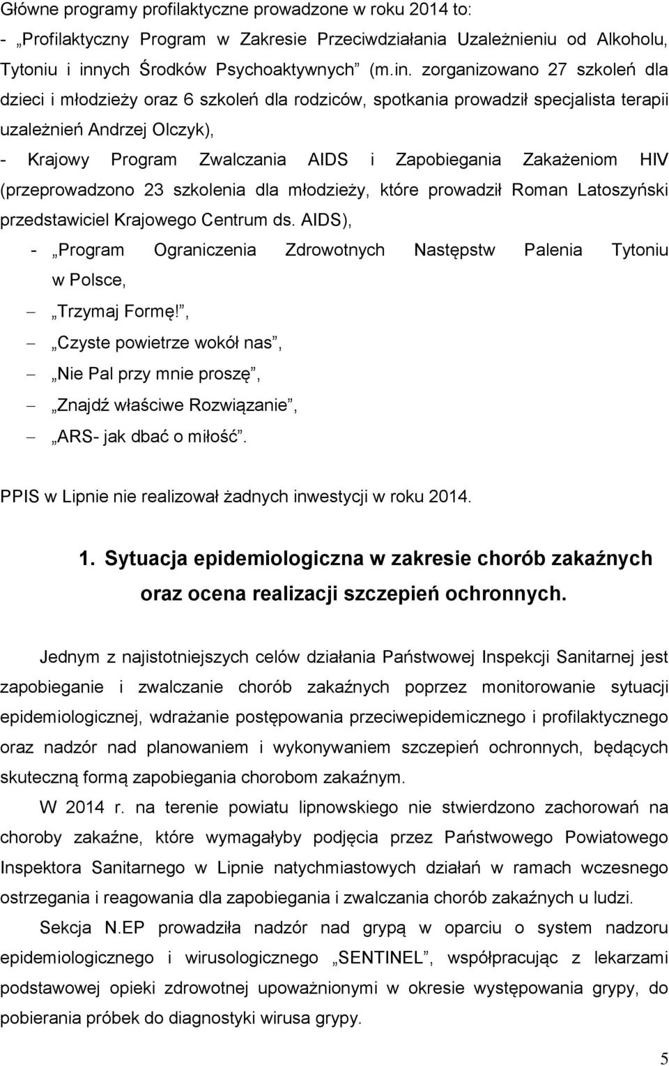 zorganizowano 27 szkoleń dla dzieci i młodzieży oraz 6 szkoleń dla rodziców, spotkania prowadził specjalista terapii uzależnień Andrzej Olczyk), - Krajowy Program Zwalczania AIDS i Zapobiegania