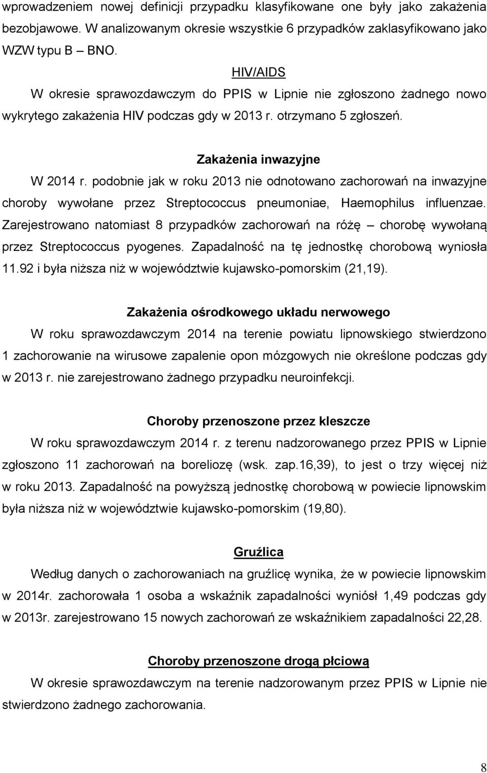 podobnie jak w roku 2013 nie odnotowano zachorowań na inwazyjne choroby wywołane przez Streptococcus pneumoniae, Haemophilus influenzae.