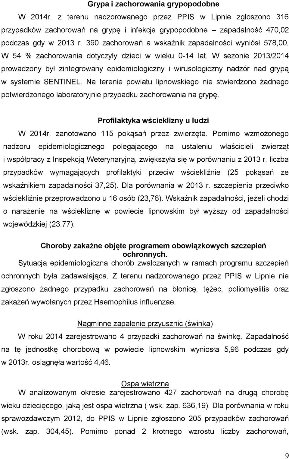 W sezonie 2013/2014 prowadzony był zintegrowany epidemiologiczny i wirusologiczny nadzór nad grypą w systemie SENTINEL.