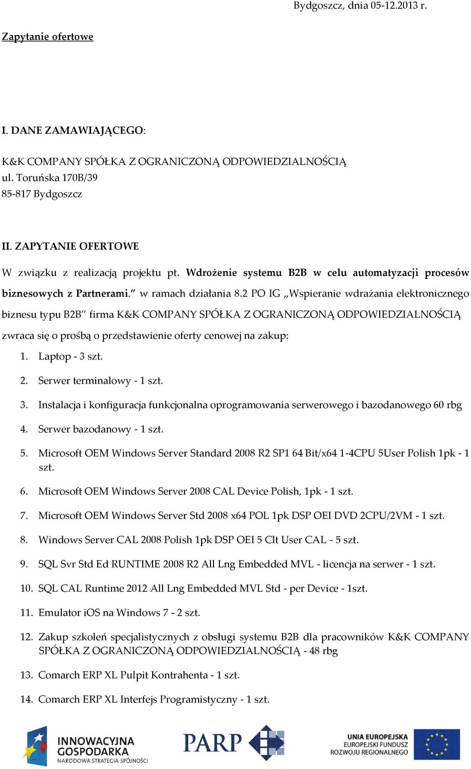 2 PO IG Wspieranie wdrażania elektronicznego biznesu typu B2B firma K&K COMPANY SPÓŁKA Z OGRANICZONĄ ODPOWIEDZIALNOŚCIĄ zwraca się o prośbą o przedstawienie oferty cenowej na zakup: 1. Laptop - 3 szt.