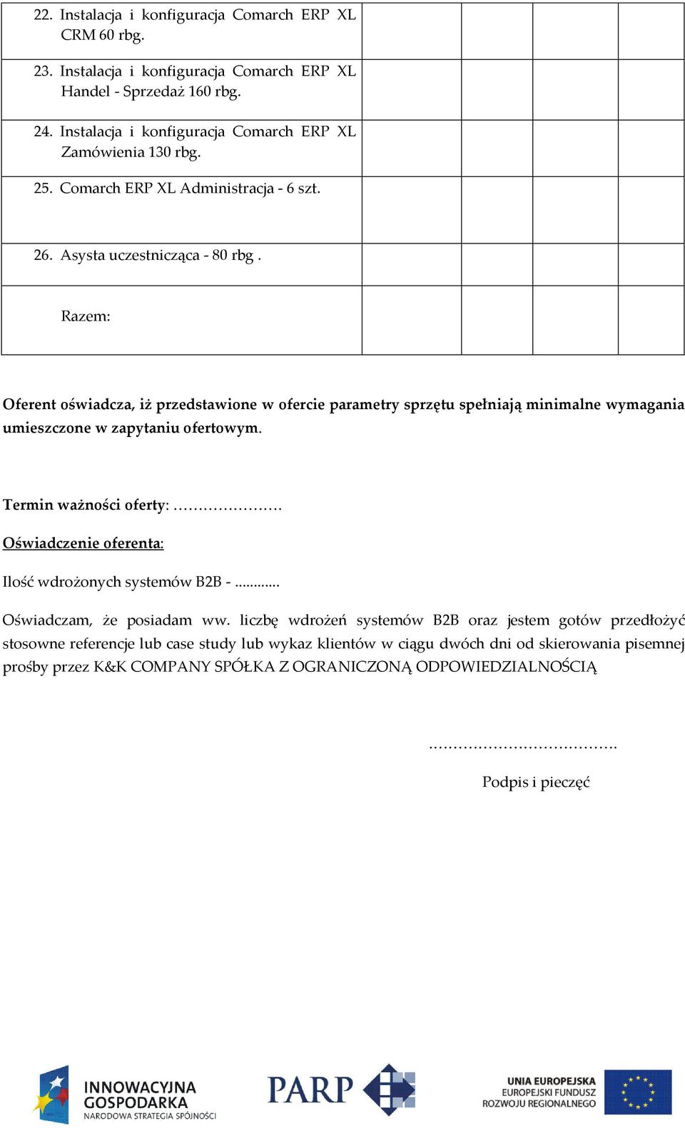 Razem: Oferent oświadcza, iż przedstawione w ofercie parametry sprzętu spełniają minimalne wymagania umieszczone w zapytaniu ofertowym. Termin ważności oferty:.