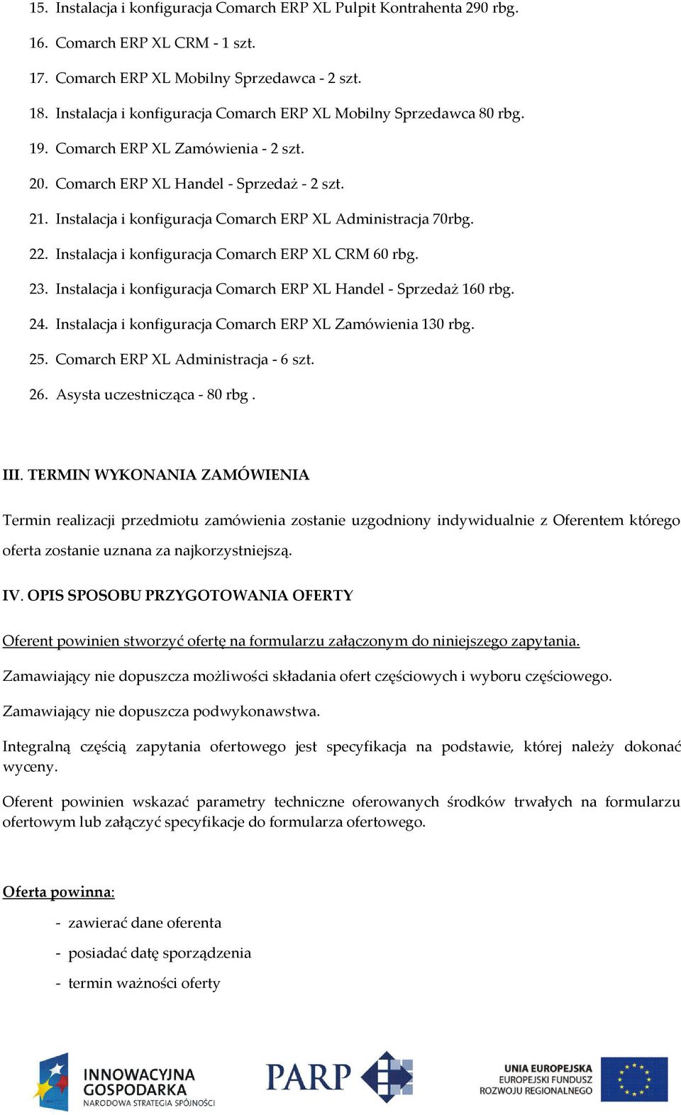 Instalacja i konfiguracja Comarch ERP XL Administracja 70rbg. 22. Instalacja i konfiguracja Comarch ERP XL CRM 60 rbg. 23. Instalacja i konfiguracja Comarch ERP XL Handel - Sprzedaż 160 rbg. 24.