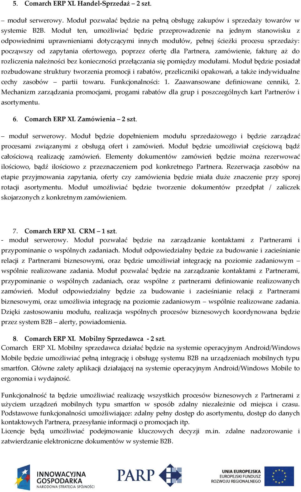 ofertę dla Partnera, zamówienie, fakturę aż do rozliczenia należności bez konieczności przełączania się pomiędzy modułami.