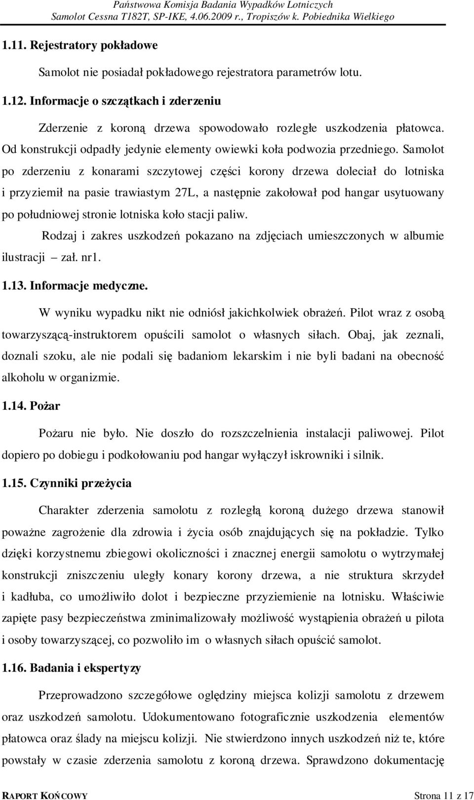 Samolot po zderzeniu z konarami szczytowej części korony drzewa doleciał do lotniska i przyziemił na pasie trawiastym 27L, a następnie zakołował pod hangar usytuowany po południowej stronie lotniska